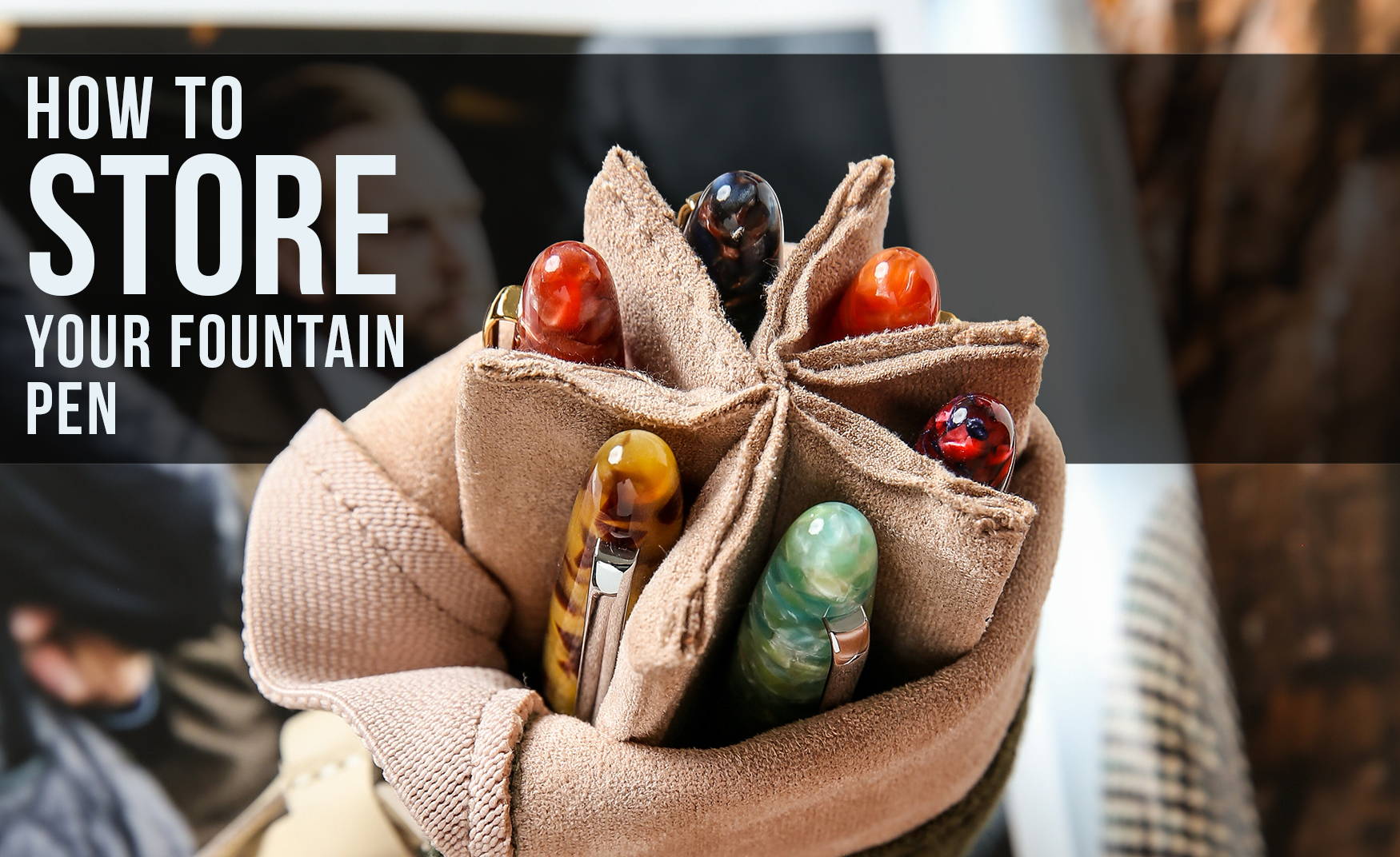 Easy methods to Retailer Your Fountain Pen (2025)